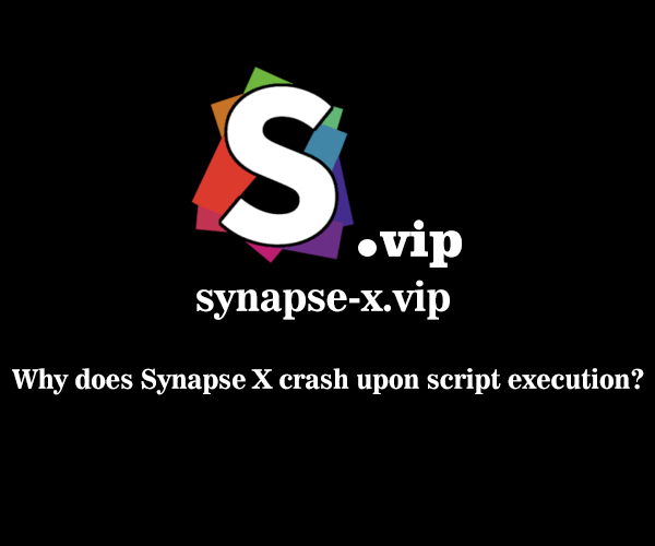 Why does Synapse X crash upon script execution?